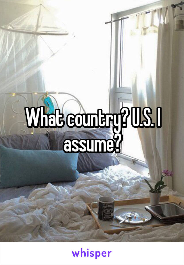 What country? U.S. I assume?