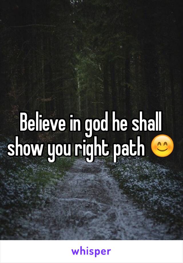 Believe in god he shall show you right path 😊