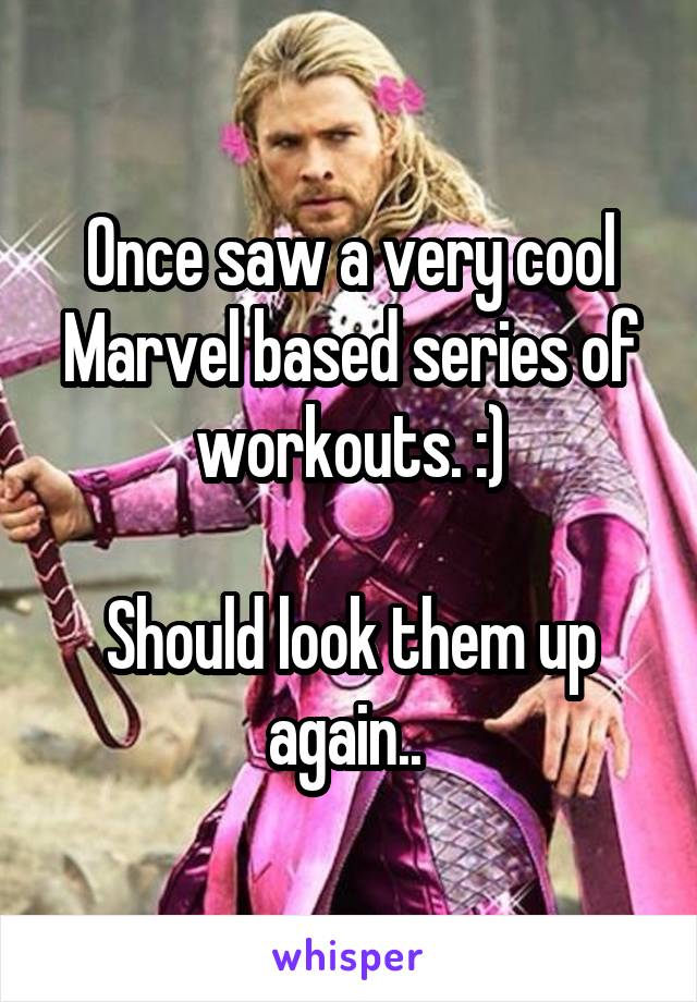 Once saw a very cool Marvel based series of workouts. :)

Should look them up again.. 