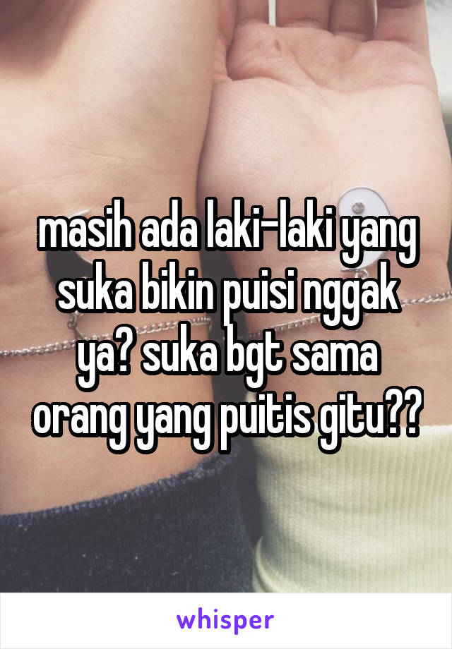 masih ada laki-laki yang suka bikin puisi nggak ya? suka bgt sama orang yang puitis gitu❤️