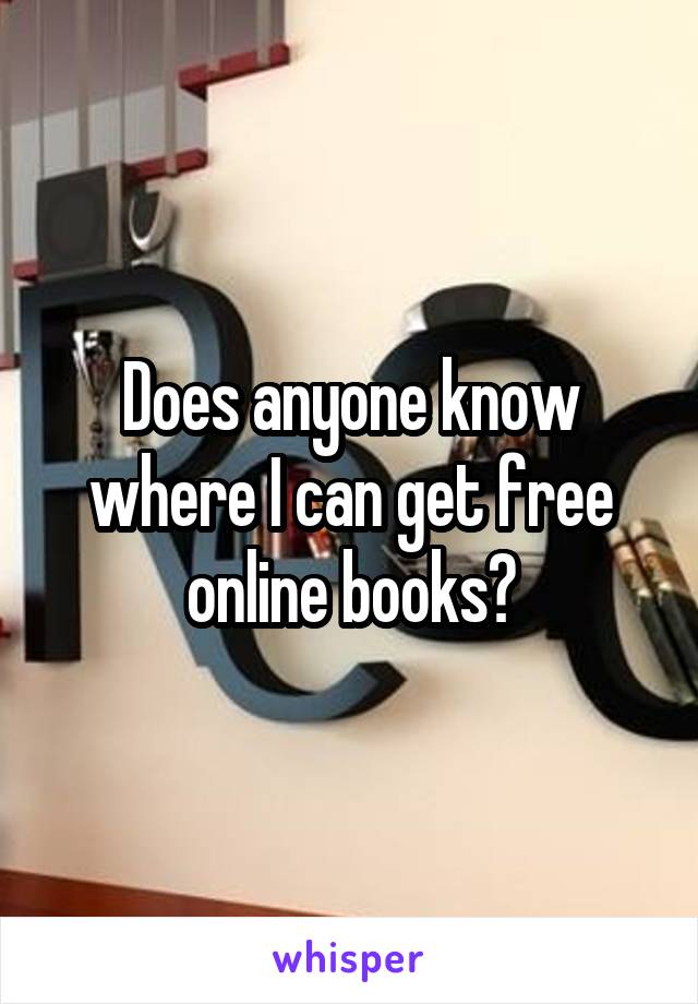 Does anyone know where I can get free online books?