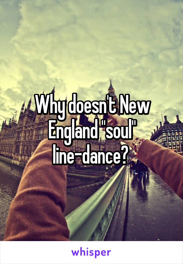 Why doesn't New England "soul" line-dance? 