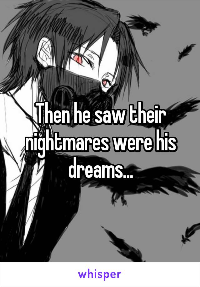 Then he saw their nightmares were his dreams...