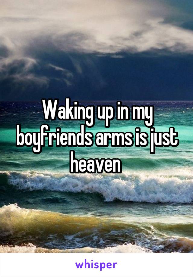 Waking up in my boyfriends arms is just heaven 