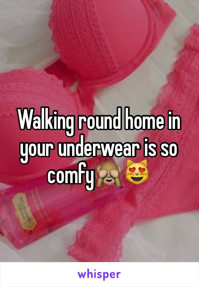 Walking round home in your underwear is so comfy🙈😻