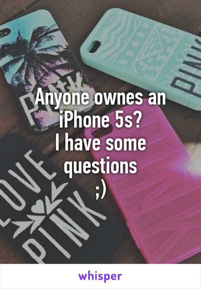 Anyone ownes an iPhone 5s?
I have some questions
;)