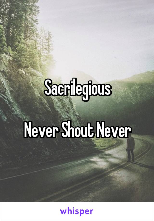 Sacrilegious

Never Shout Never