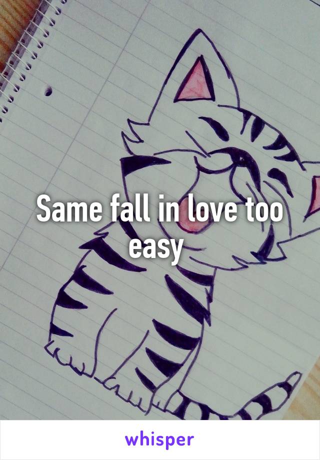 Same fall in love too easy 