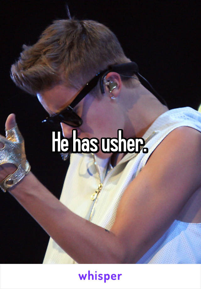 He has usher. 