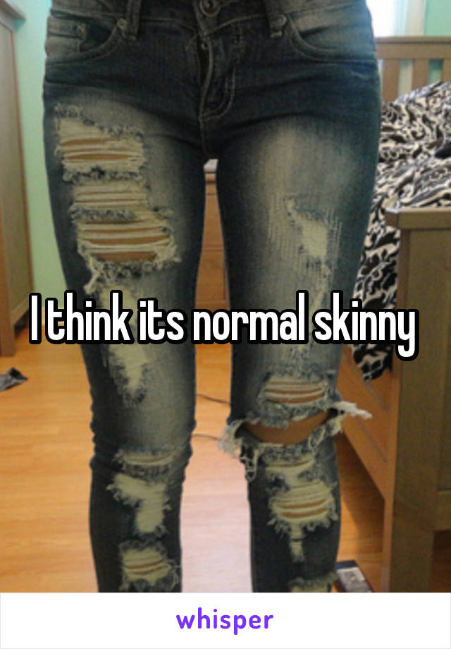 I think its normal skinny 