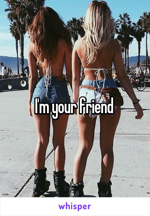 I'm your friend 