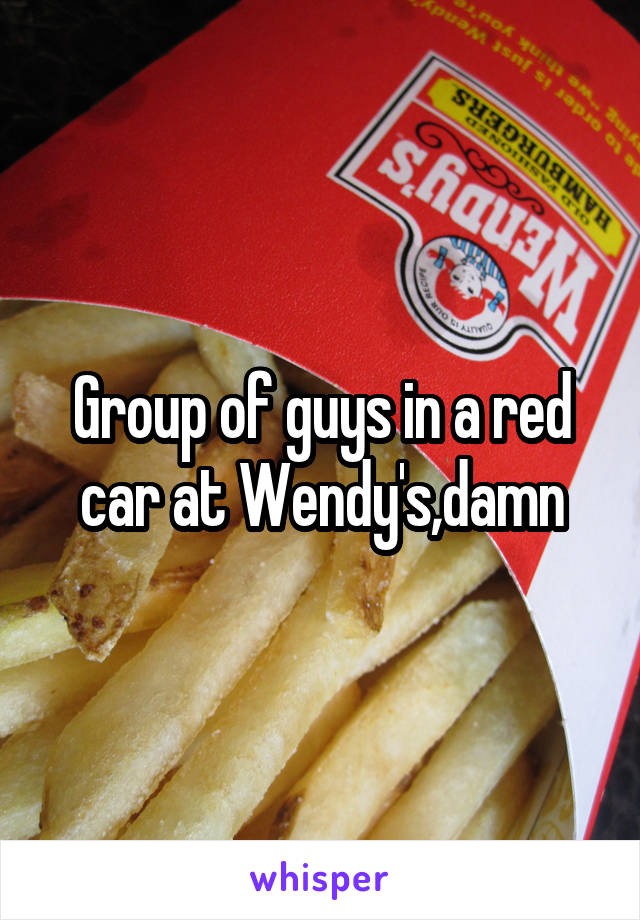 Group of guys in a red car at Wendy's,damn