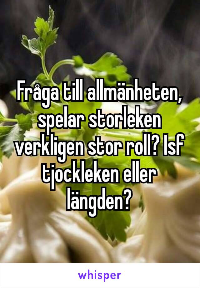 Fråga till allmänheten, spelar storleken verkligen stor roll? Isf tjockleken eller längden?