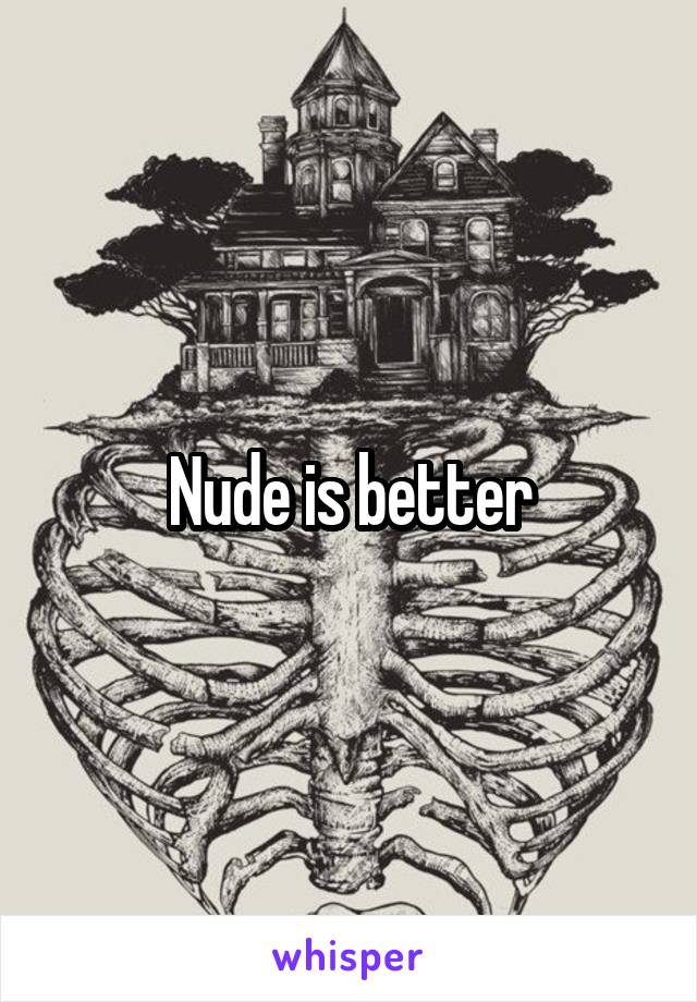 Nude is better