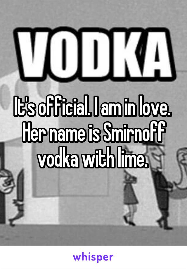 It's official. I am in love. 
Her name is Smirnoff vodka with lime. 