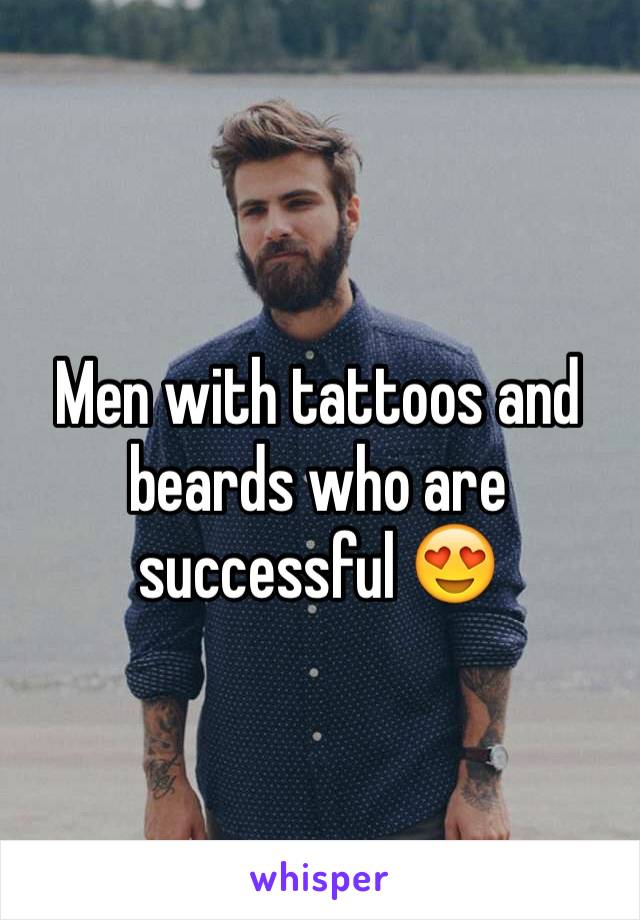 Men with tattoos and beards who are successful 😍