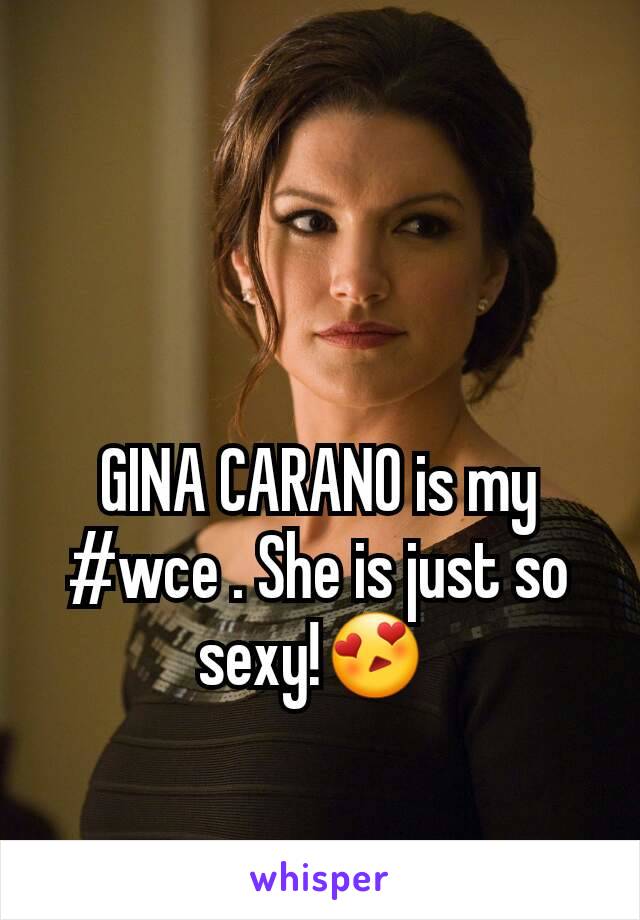 GINA CARANO is my #wce . She is just so sexy!😍 