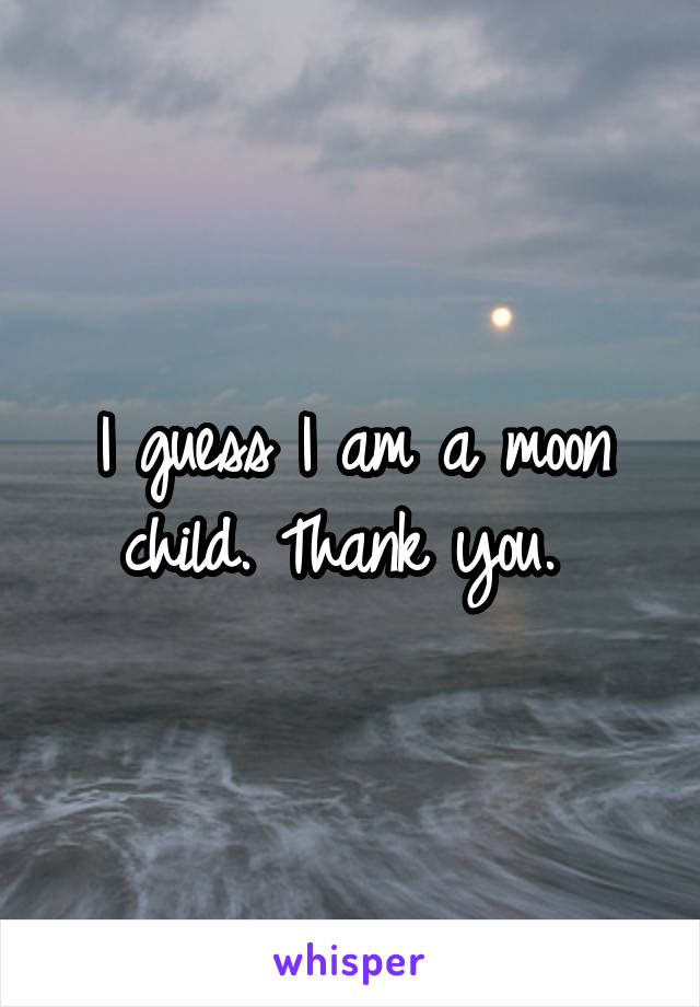 I guess I am a moon child. Thank you. 