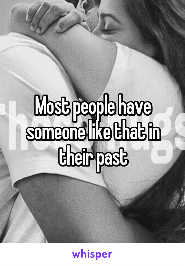 Most people have someone like that in their past