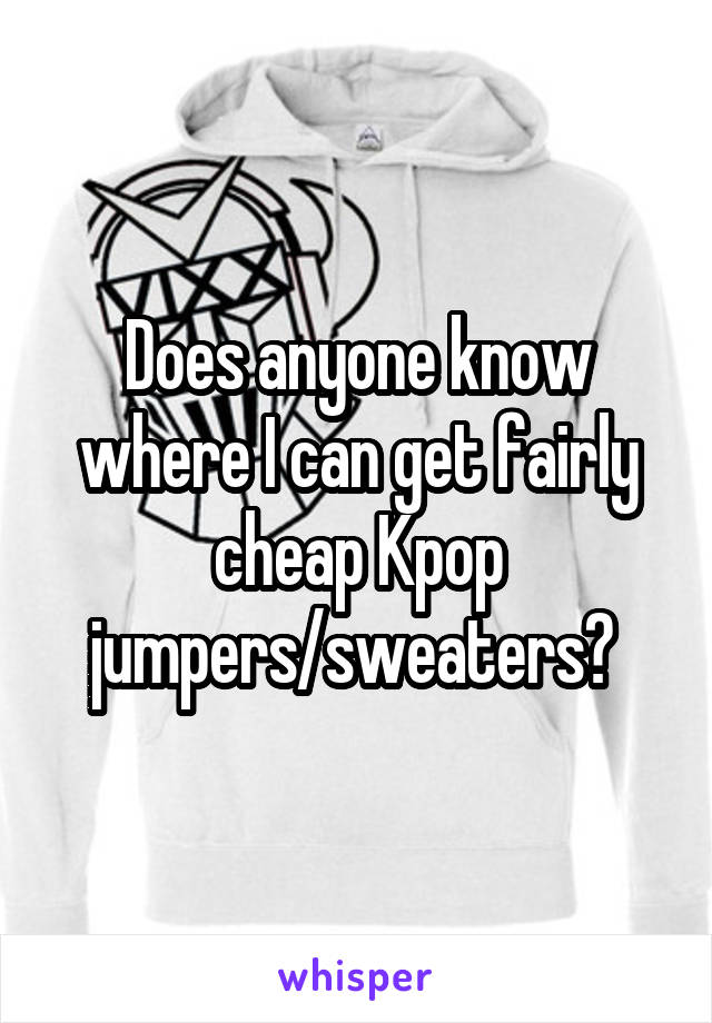 Does anyone know where I can get fairly cheap Kpop jumpers/sweaters? 