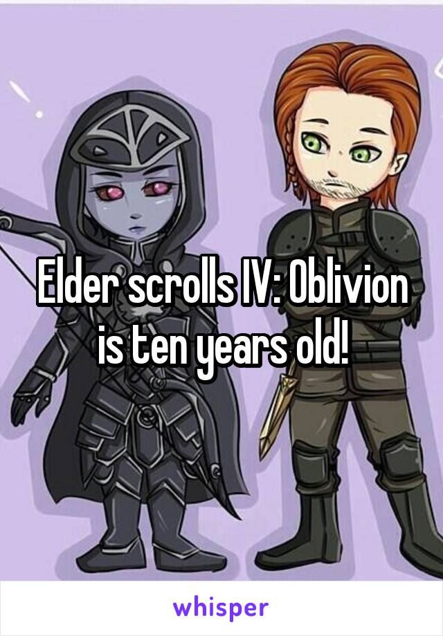 Elder scrolls IV: Oblivion is ten years old!