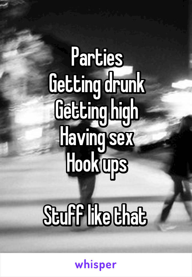 Parties
Getting drunk
Getting high
Having sex
Hook ups

Stuff like that 