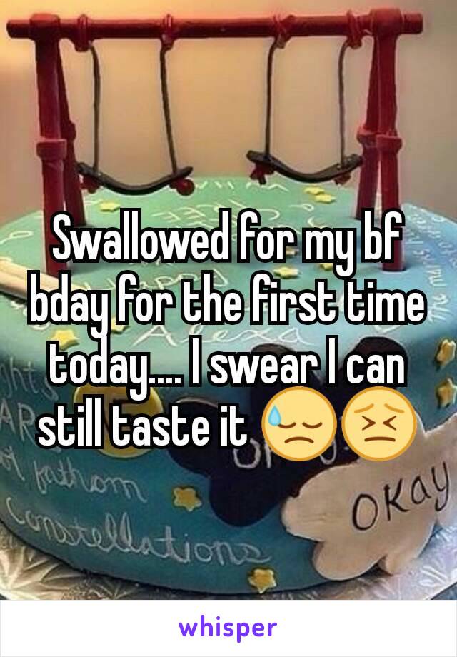 Swallowed for my bf bday for the first time today.... I swear I can still taste it 😓😣