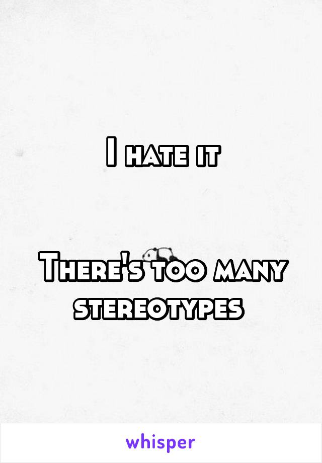 I hate it


There's too many stereotypes 