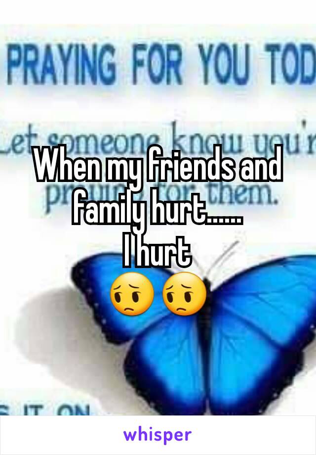 When my friends and family hurt......
I hurt
😔😔