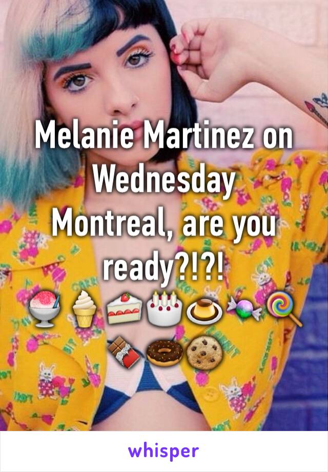 Melanie Martinez on Wednesday
Montreal, are you ready?!?!
🍧🍦🍰🎂🍮🍬🍭🍫🍩🍪