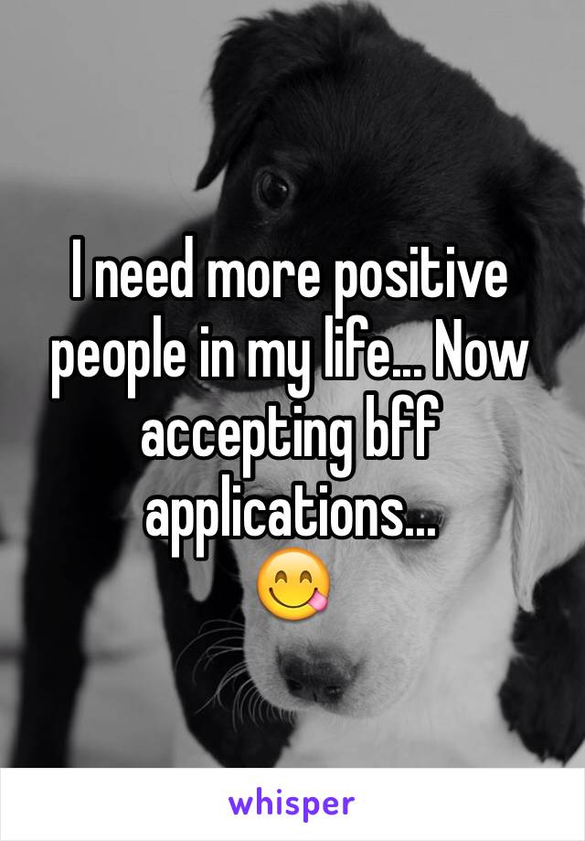 I need more positive people in my life... Now accepting bff applications...
😋