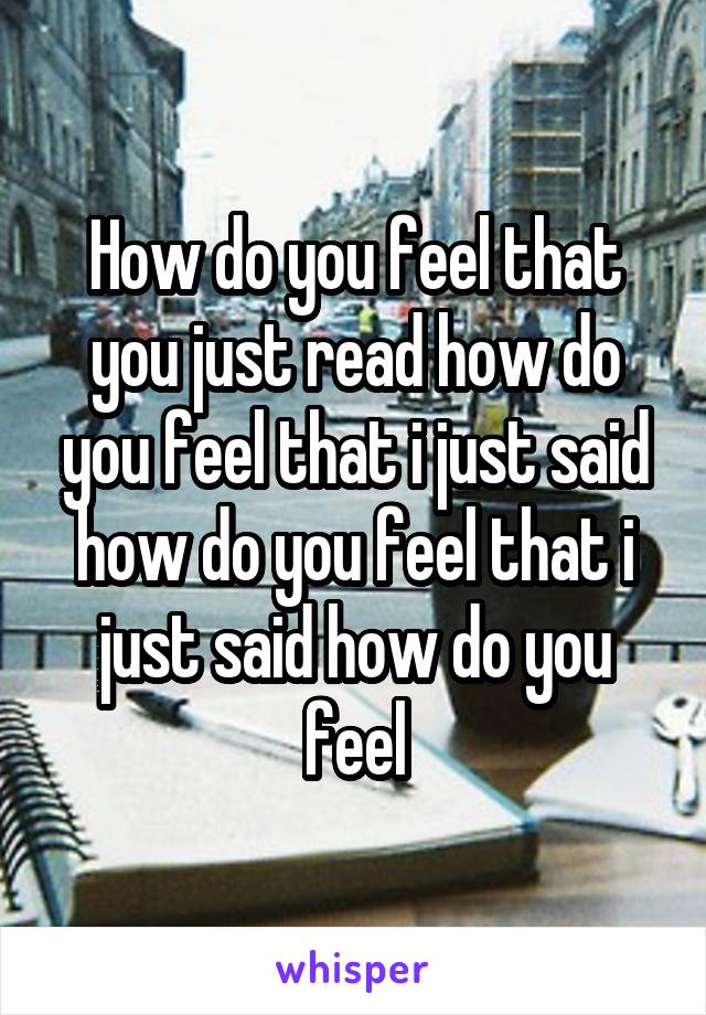 How do you feel that you just read how do you feel that i just said how do you feel that i just said how do you feel