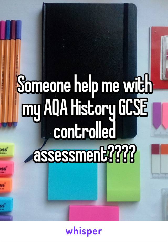 Someone help me with my AQA History GCSE controlled assessment????