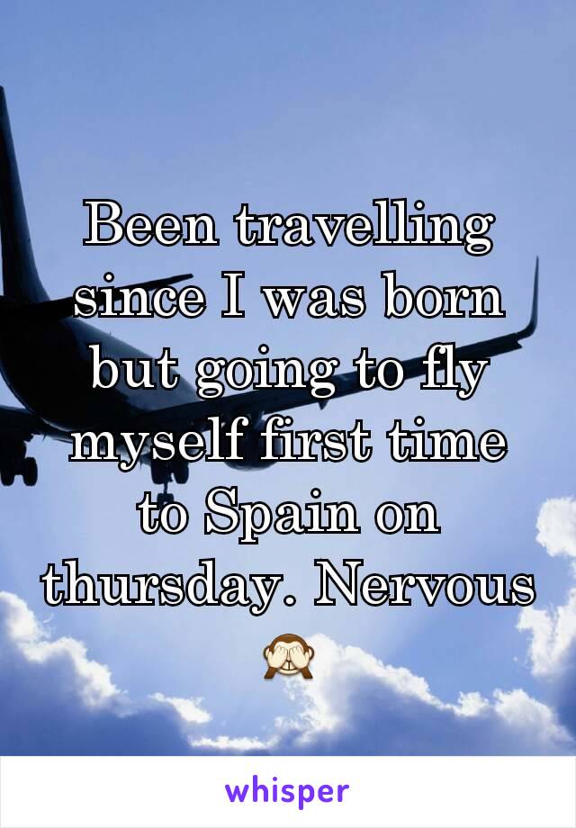 Been travelling since I was born but going to fly myself first time to Spain on thursday. Nervous 🙈