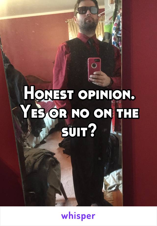 Honest opinion. Yes or no on the suit?