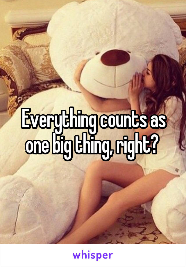 Everything counts as one big thing, right? 