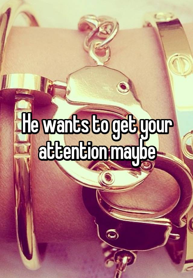 he-wants-to-get-your-attention-maybe