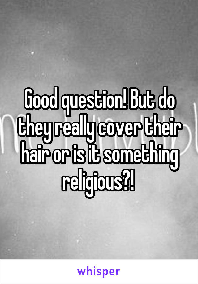 Good question! But do they really cover their hair or is it something religious?! 