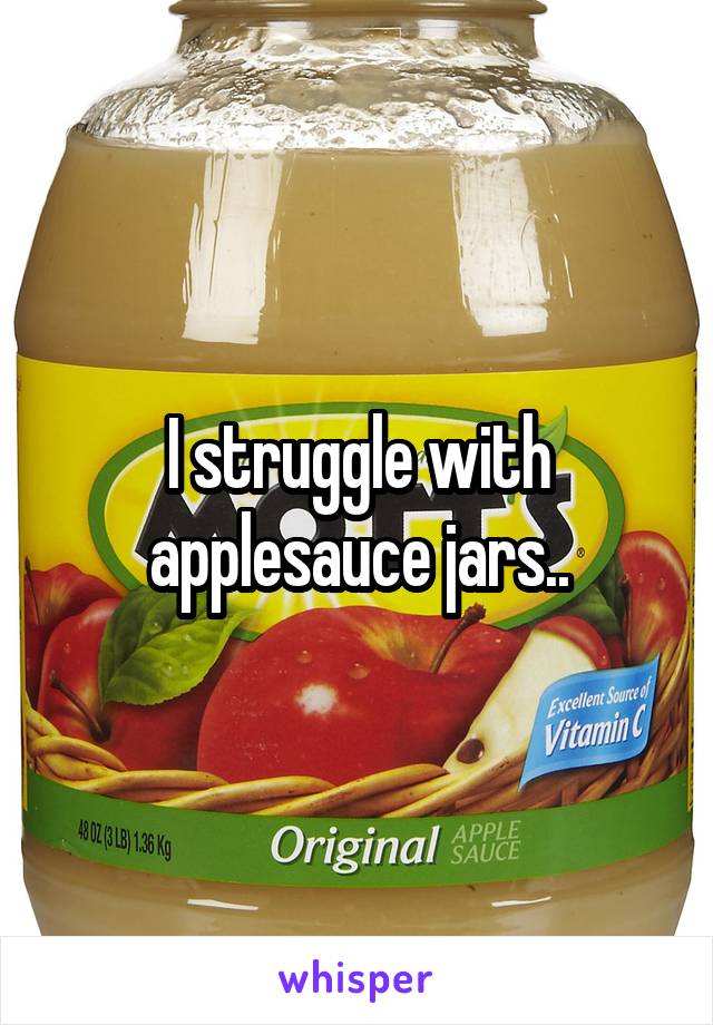 I struggle with applesauce jars..