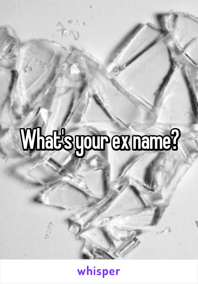 What's your ex name?