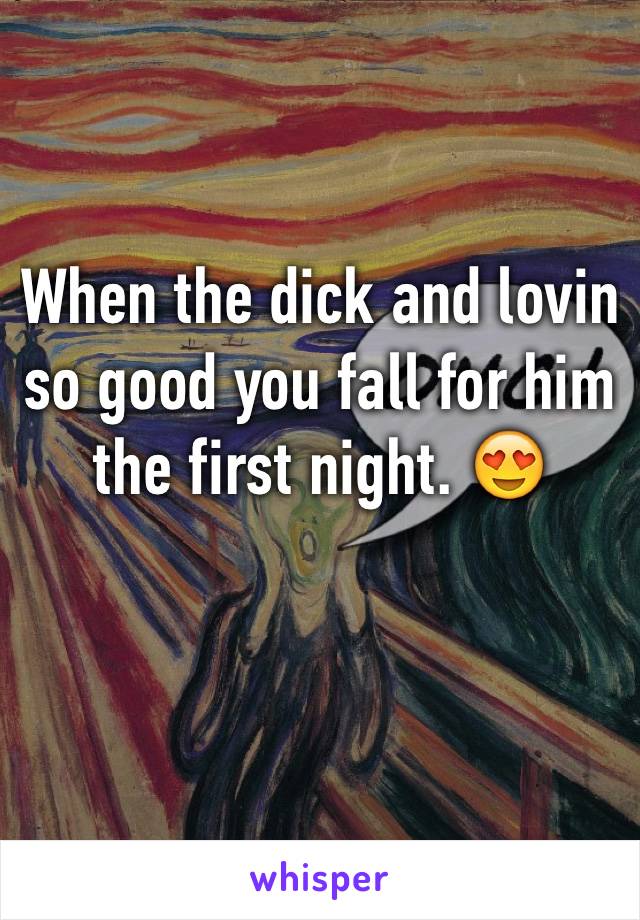 When the dick and lovin so good you fall for him the first night. 😍