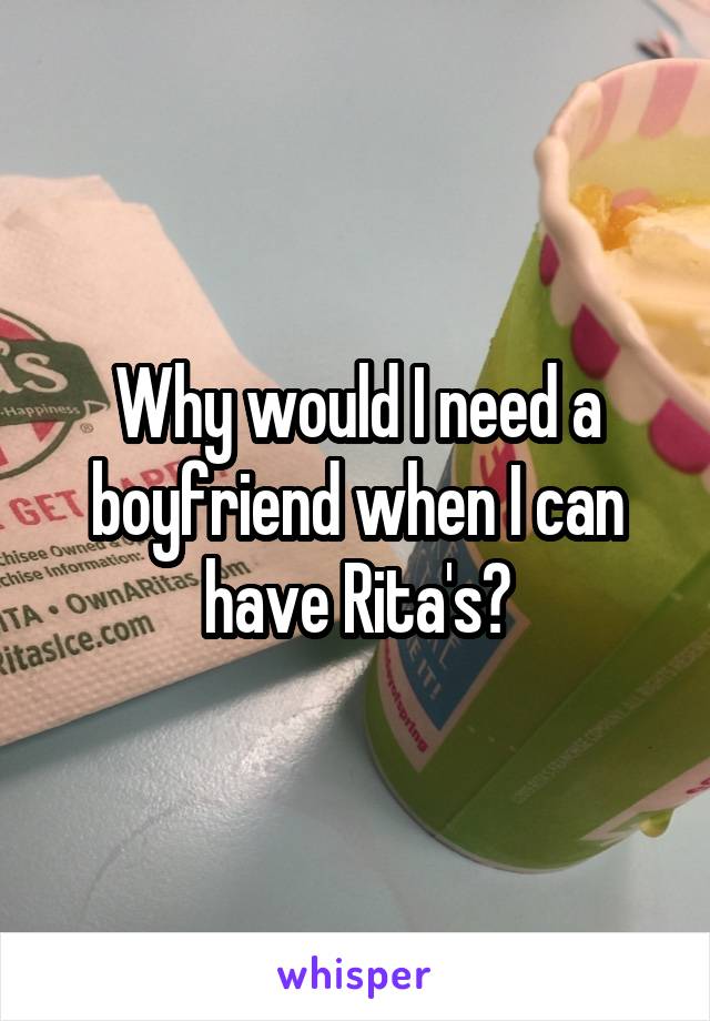 Why would I need a boyfriend when I can have Rita's?