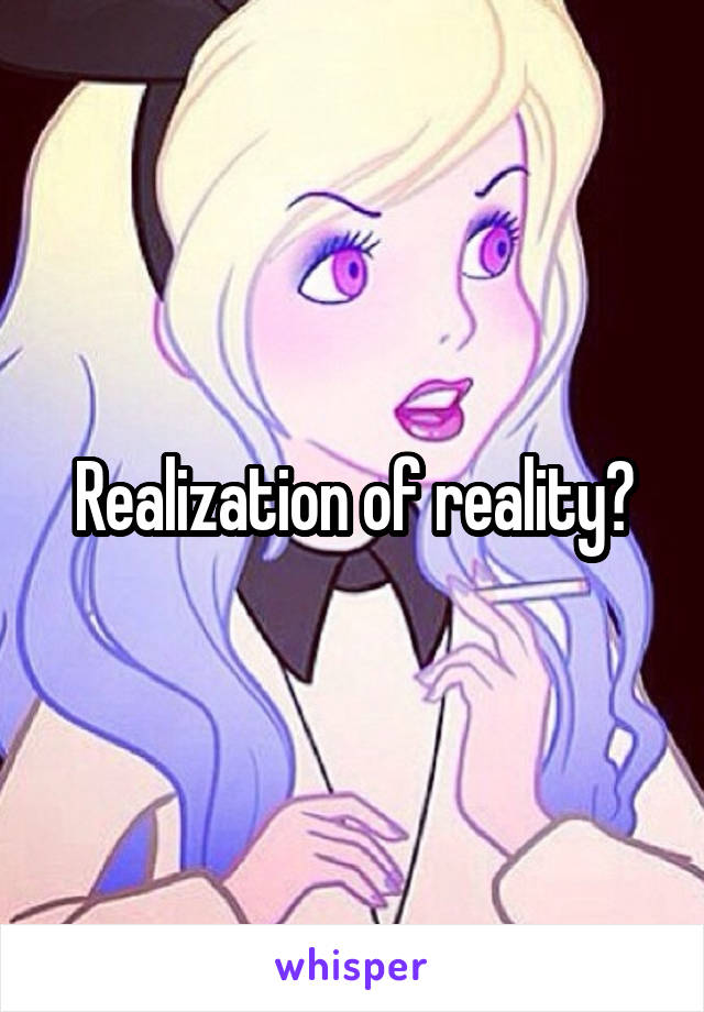 Realization of reality?