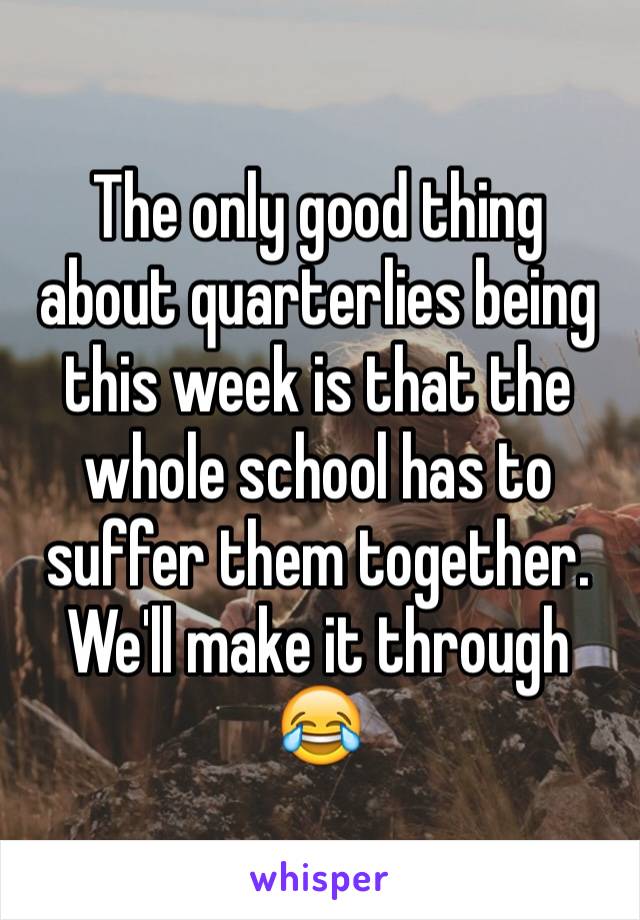 The only good thing about quarterlies being this week is that the whole school has to suffer them together. We'll make it through 😂