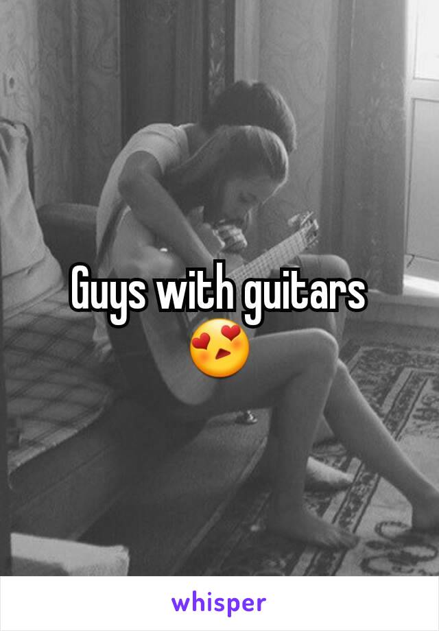 Guys with guitars
😍