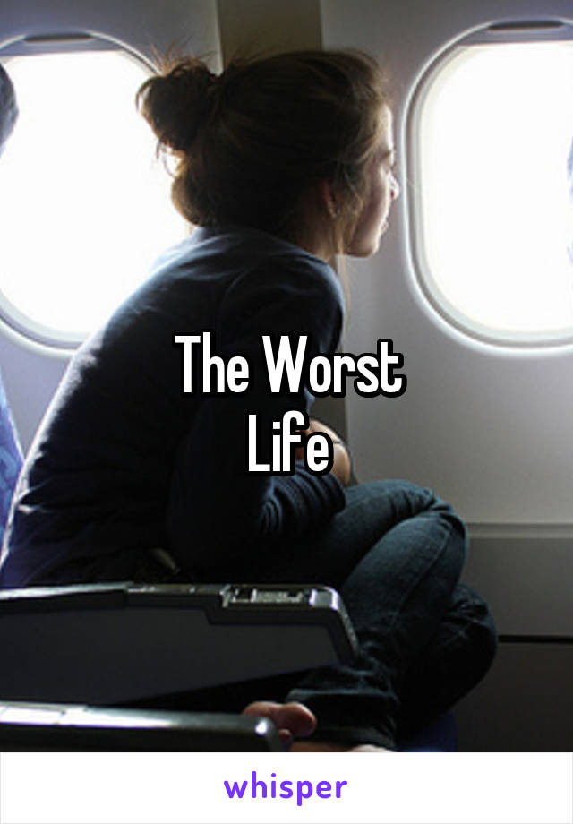 The Worst
Life