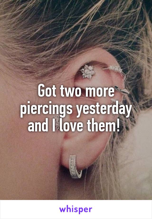 Got two more piercings yesterday and I love them! 