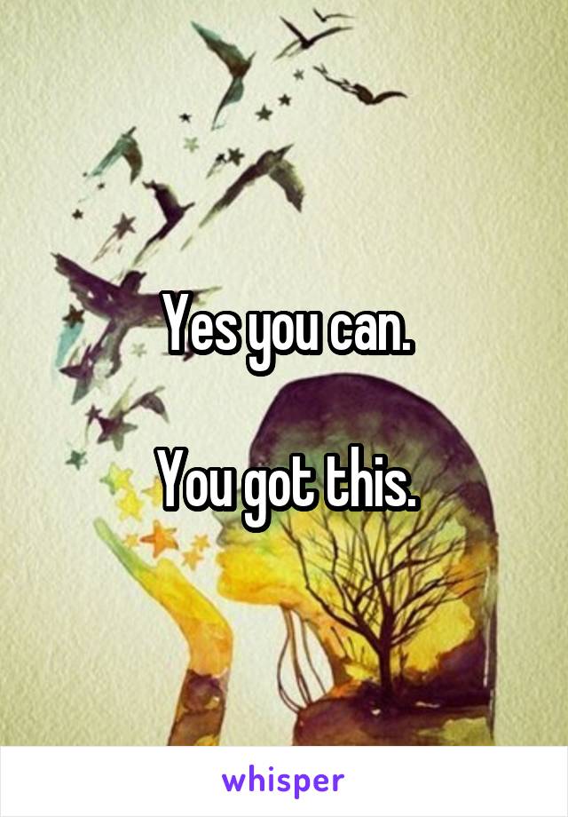 Yes you can.

You got this.