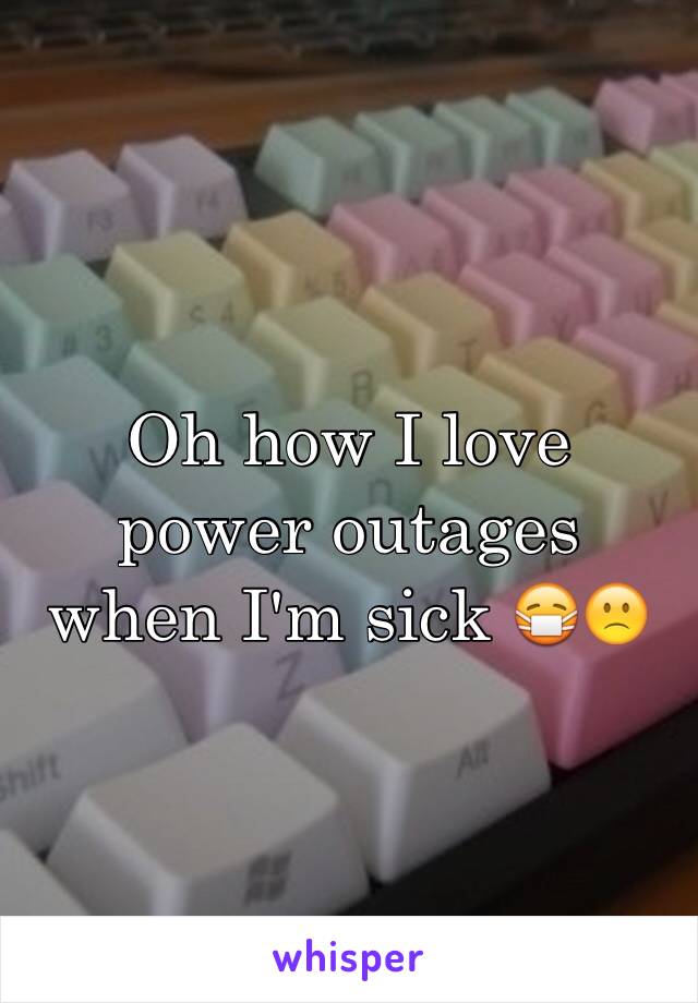 Oh how I love power outages when I'm sick 😷🙁