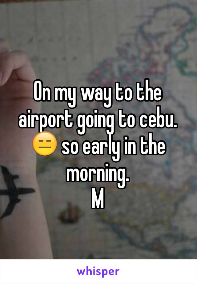 On my way to the airport going to cebu. 😑 so early in the morning. 
M